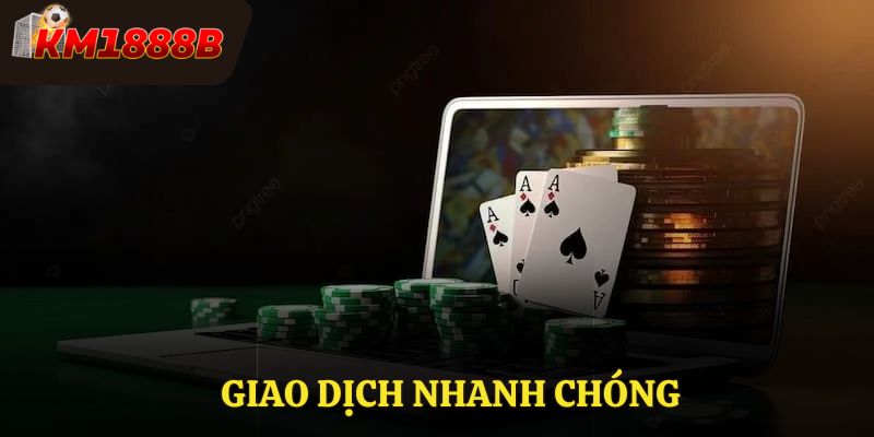Giao dịch tại KM1888B được diễn ra nhanh chóng
